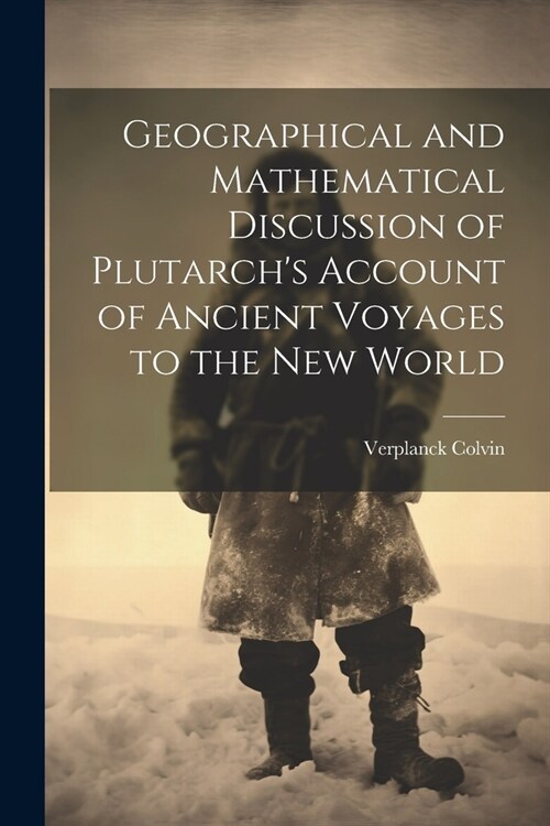 Geographical and Mathematical Discussion of Plutarchs Account of Ancient Voyages to the New World (Paperback)