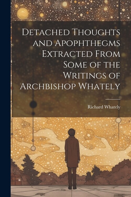 Detached Thoughts and Apophthegms Extracted From Some of the Writings of Archbishop Whately (Paperback)