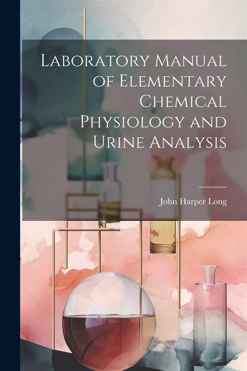 Laboratory Manual of Elementary Chemical Physiology and Urine Analysis (Paperback)