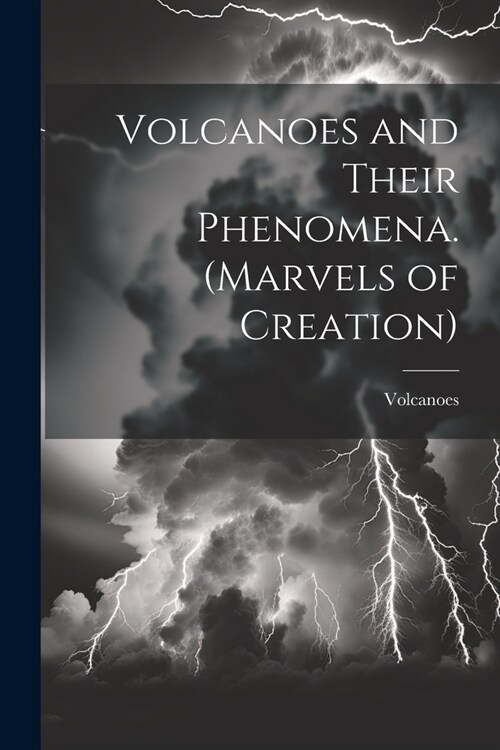 Volcanoes and Their Phenomena. (Marvels of Creation) (Paperback)