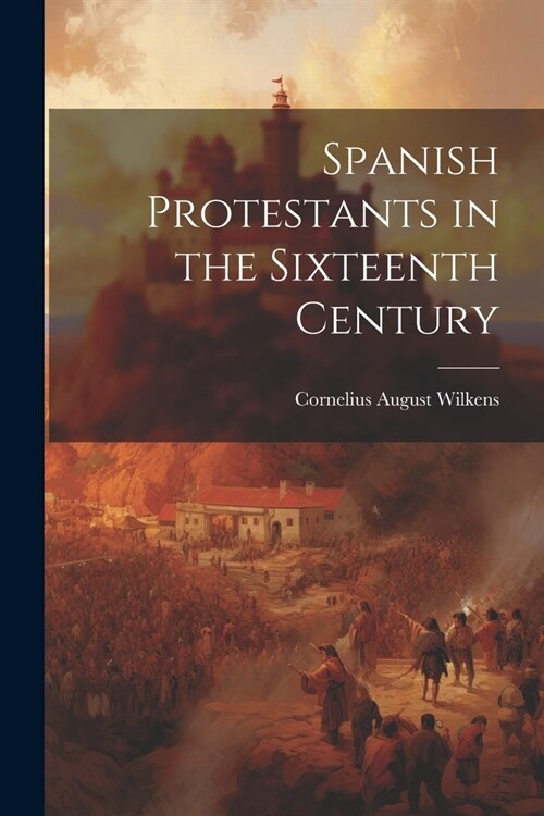 Spanish Protestants in the Sixteenth Century (Paperback)