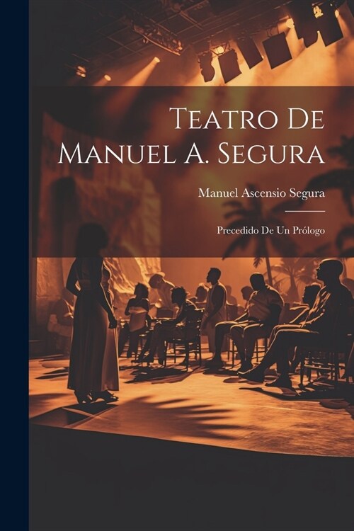 Teatro De Manuel A. Segura: Precedido De Un Pr?ogo (Paperback)