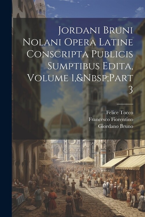 Jordani Bruni Nolani Opera Latine Conscripta Publicis Sumptibus Edita, Volume 1, Part 3 (Paperback)
