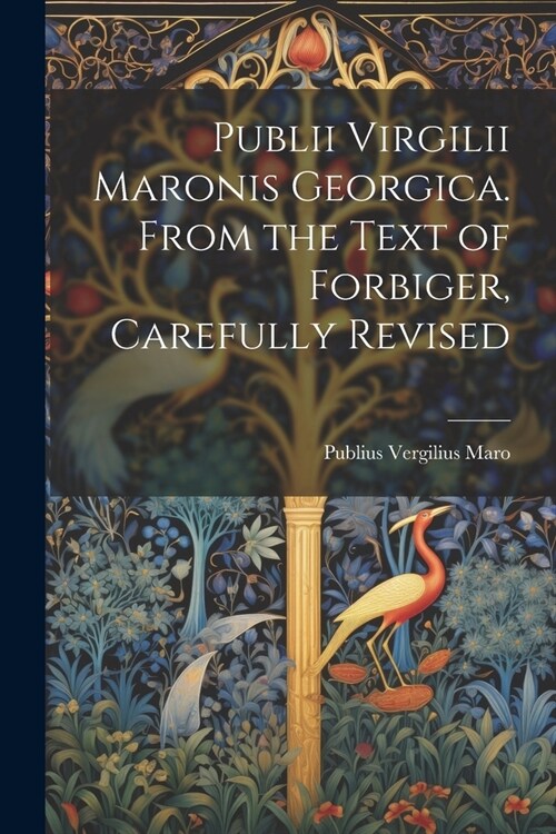 Publii Virgilii Maronis Georgica. From the Text of Forbiger, Carefully Revised (Paperback)