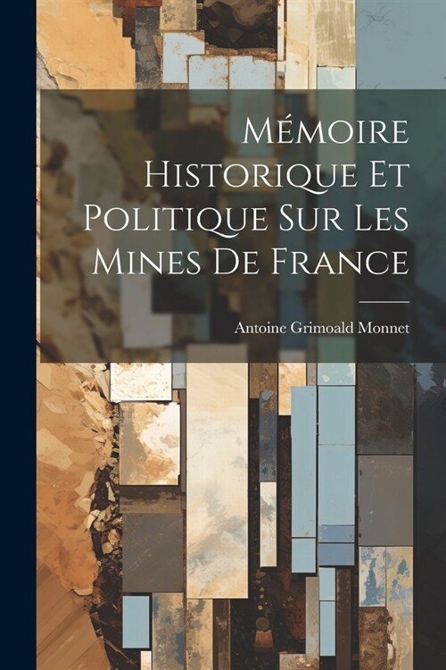 M?oire Historique Et Politique Sur Les Mines De France (Paperback)
