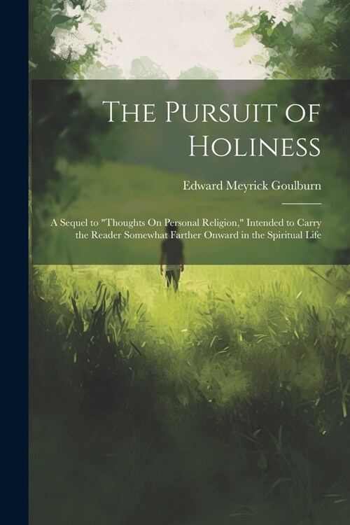 The Pursuit of Holiness: A Sequel to Thoughts On Personal Religion, Intended to Carry the Reader Somewhat Farther Onward in the Spiritual Lif (Paperback)