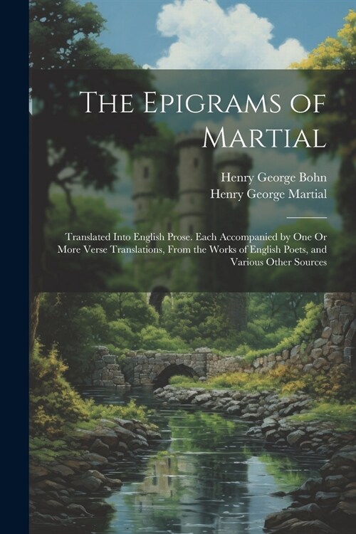 The Epigrams of Martial: Translated Into English Prose. Each Accompanied by One Or More Verse Translations, from the Works of English Poets, an (Paperback)