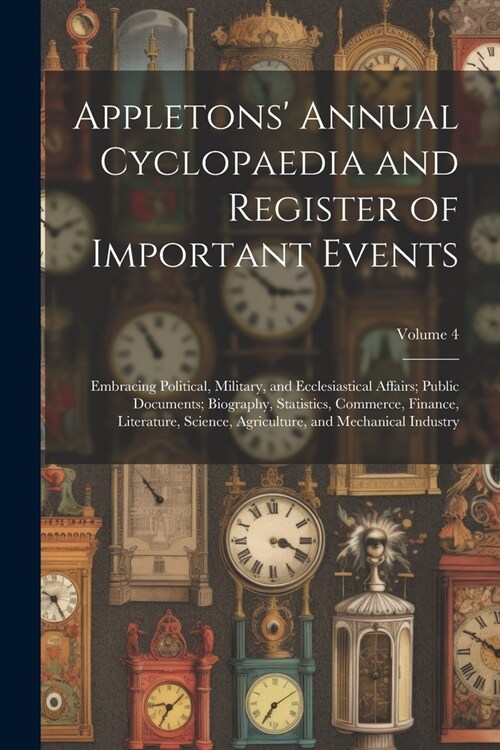 Appletons Annual Cyclopaedia and Register of Important Events: Embracing Political, Military, and Ecclesiastical Affairs; Public Documents; Biography (Paperback)
