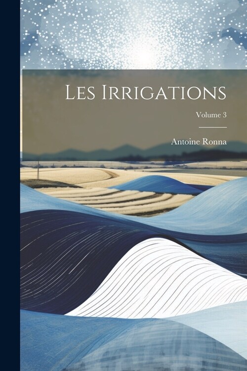 Les Irrigations; Volume 3 (Paperback)
