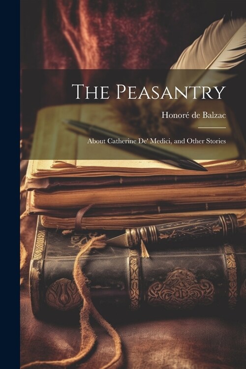 The Peasantry: About Catherine De Medici, and Other Stories (Paperback)