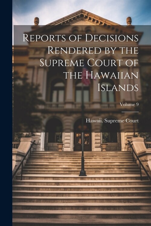 Reports of Decisions Rendered by the Supreme Court of the Hawaiian Islands; Volume 9 (Paperback)