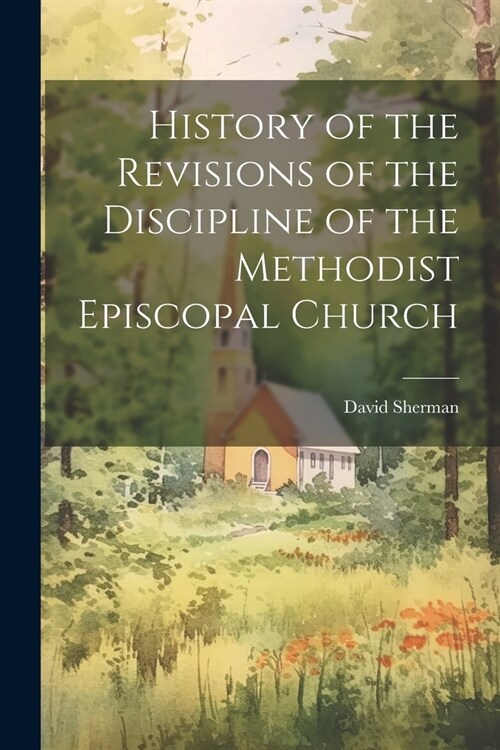 History of the Revisions of the Discipline of the Methodist Episcopal Church (Paperback)