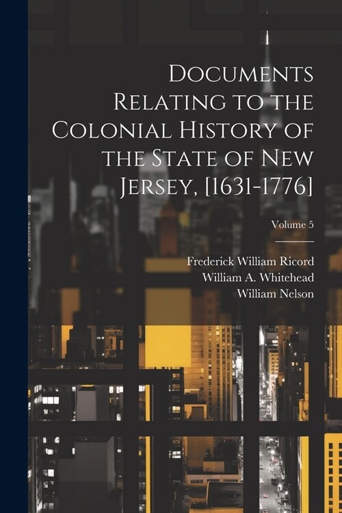 Documents Relating to the Colonial History of the State of New Jersey, [1631-1776]; Volume 5 (Paperback)