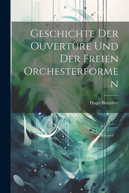 Geschichte der ouvert?e und der freien orchesterformen (Paperback)