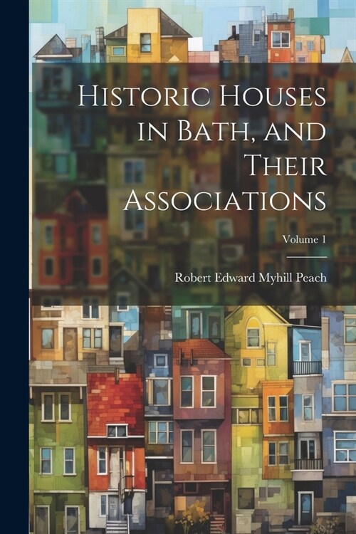 Historic Houses in Bath, and Their Associations; Volume 1 (Paperback)