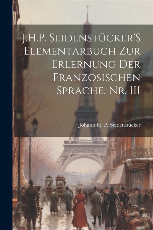 J.H.P. Seidenst?kerS Elementarbuch Zur Erlernung Der Franz?ischen Sprache, Nr. III (Paperback)