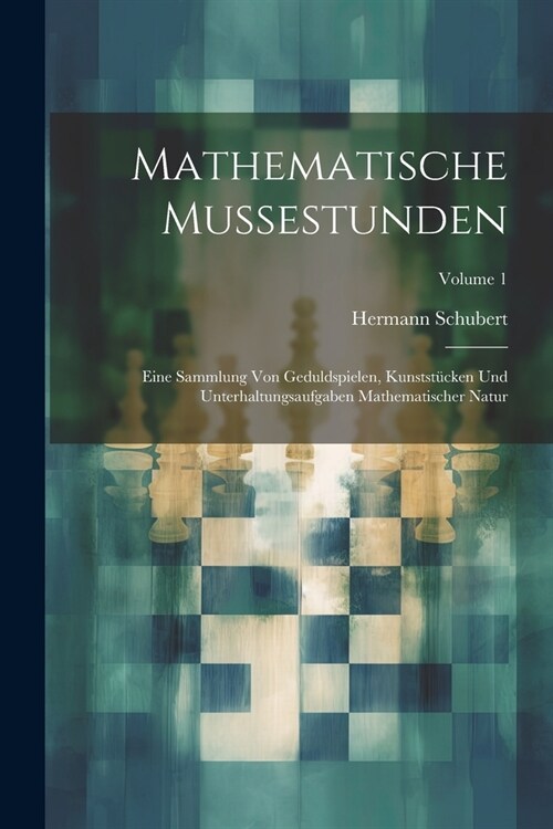 Mathematische Mussestunden: Eine Sammlung Von Geduldspielen, Kunstst?ken Und Unterhaltungsaufgaben Mathematischer Natur; Volume 1 (Paperback)