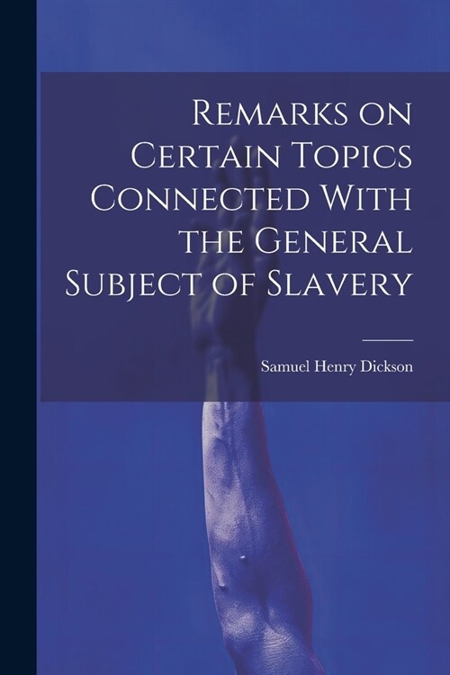 Remarks on Certain Topics Connected With the General Subject of Slavery (Paperback)