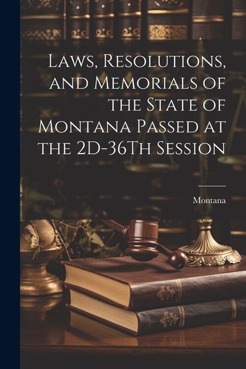 Laws, Resolutions, and Memorials of the State of Montana Passed at the 2D-36Th Session (Paperback)