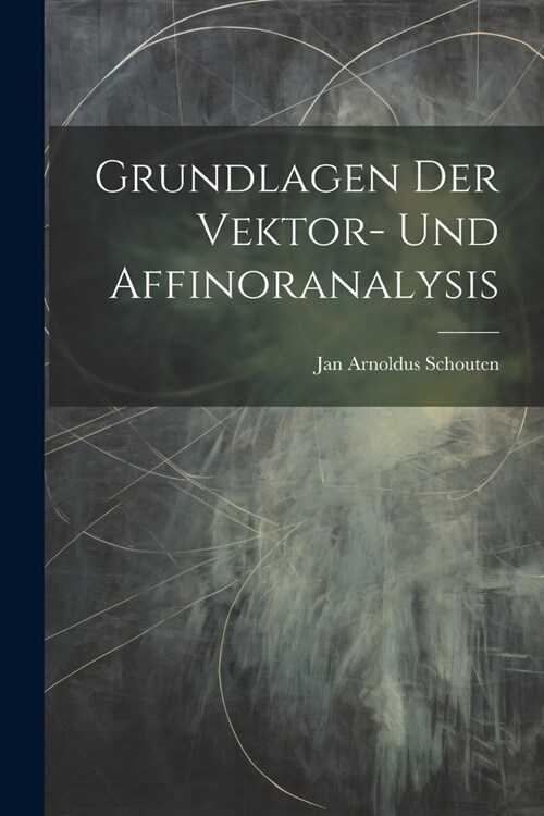 Grundlagen Der Vektor- Und Affinoranalysis (Paperback)