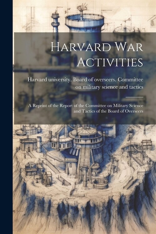 Harvard war Activities; a Reprint of the Report of the Committee on Military Science and Tactics of the Board of Overseers (Paperback)