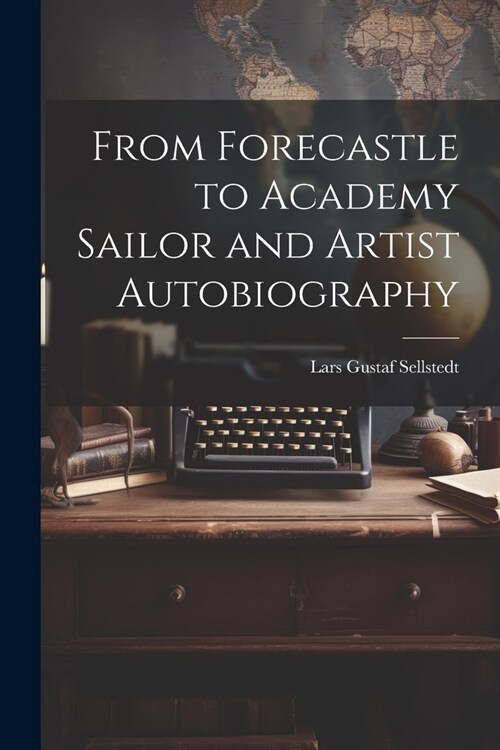 From Forecastle to Academy Sailor and Artist Autobiography (Paperback)