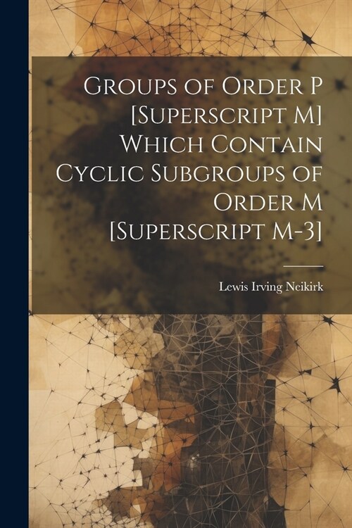 Groups of Order P [Superscript M] Which Contain Cyclic Subgroups of Order M [Superscript M-3] (Paperback)