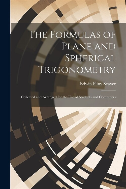 The Formulas of Plane and Spherical Trigonometry: Collected and Arranged for the Use of Students and Computers (Paperback)