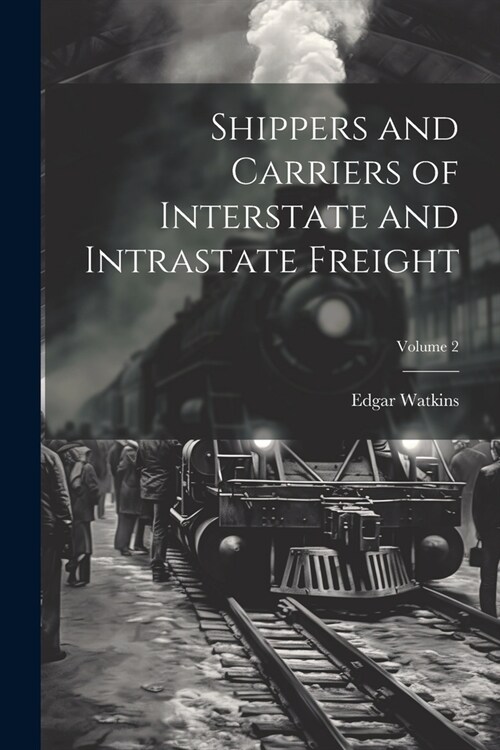 Shippers and Carriers of Interstate and Intrastate Freight; Volume 2 (Paperback)