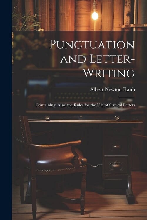 Punctuation and Letter-Writing: Containing, Also, the Rules for the Use of Capital Letters (Paperback)