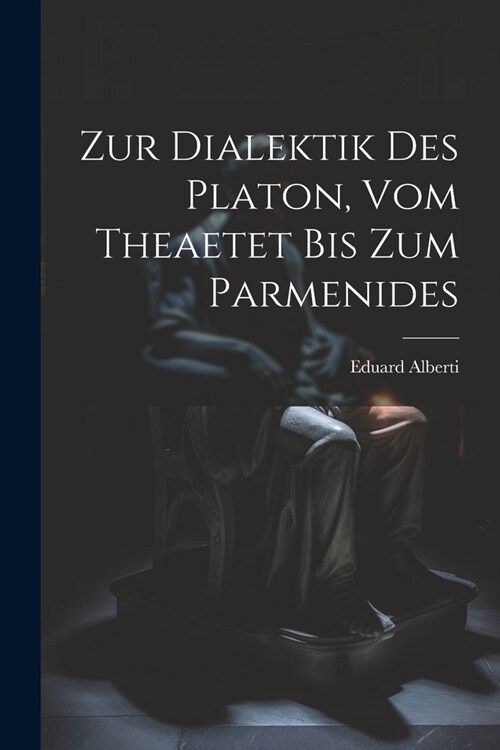 Zur Dialektik Des Platon, Vom Theaetet Bis Zum Parmenides (Paperback)