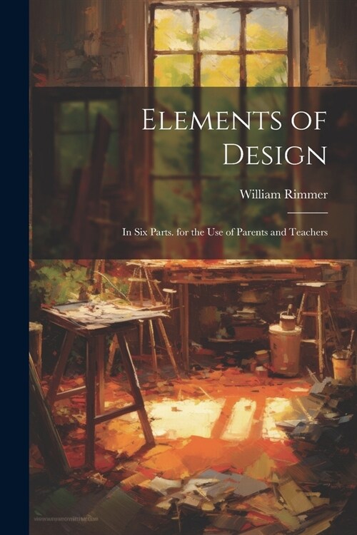 Elements of Design: In Six Parts. for the Use of Parents and Teachers (Paperback)