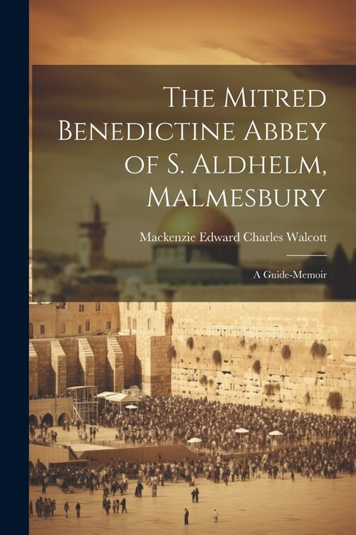 The Mitred Benedictine Abbey of S. Aldhelm, Malmesbury: A Guide-Memoir (Paperback)