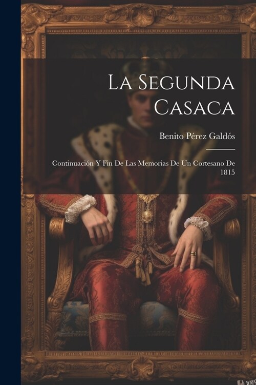 La Segunda Casaca: Continuaci? Y Fin De Las Memorias De Un Cortesano De 1815 (Paperback)