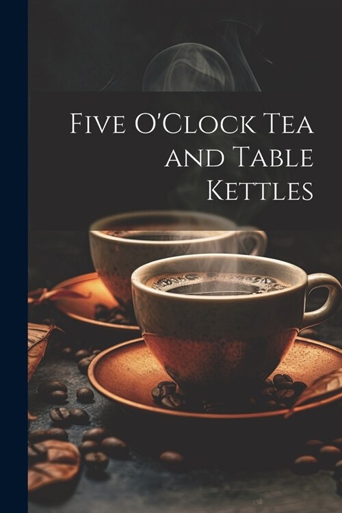 Five OClock Tea and Table Kettles (Paperback)