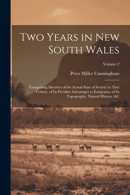 Two Years in New South Wales: Comprising Sketches of the Actual State of Society in That Colony, of Its Peculiar Advantages to Emigrants, of Its Top (Paperback)