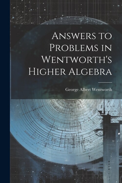 Answers to Problems in Wentworths Higher Algebra (Paperback)