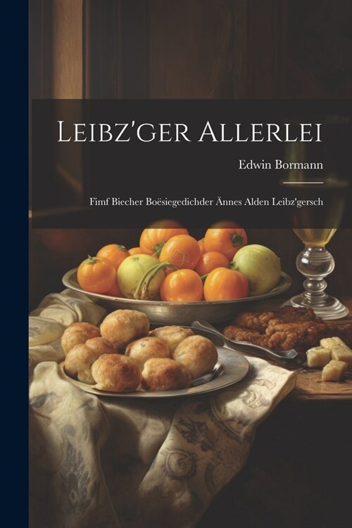 Leibzger Allerlei: Fimf Biecher Bo?iegedichder 훞nes Alden Leibzgersch (Paperback)