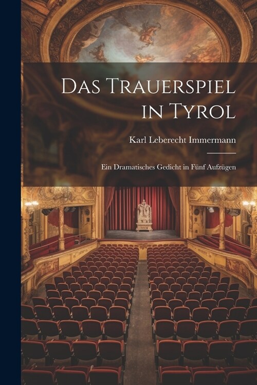 Das Trauerspiel in Tyrol: Ein Dramatisches Gedicht in F?f Aufz?en (Paperback)