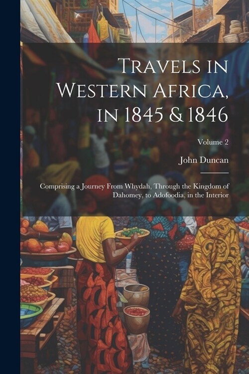 Travels in Western Africa, in 1845 & 1846: Comprising a Journey From Whydah, Through the Kingdom of Dahomey, to Adofoodia, in the Interior; Volume 2 (Paperback)