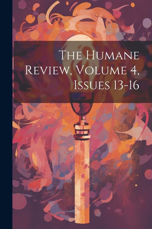 The Humane Review, Volume 4, issues 13-16 (Paperback)
