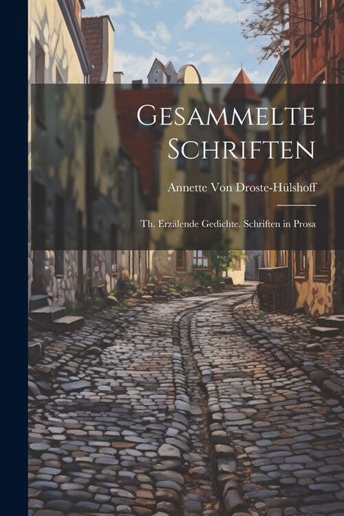 Gesammelte Schriften: Th. Erz?ende Gedichte. Schriften in Prosa (Paperback)