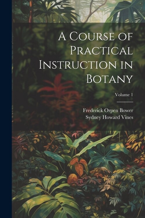 A Course of Practical Instruction in Botany; Volume 1 (Paperback)