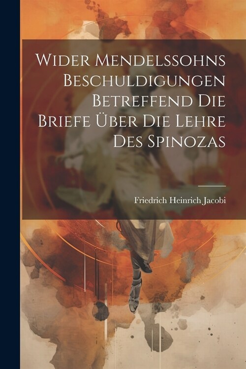 Wider Mendelssohns Beschuldigungen Betreffend Die Briefe ?er Die Lehre Des Spinozas (Paperback)