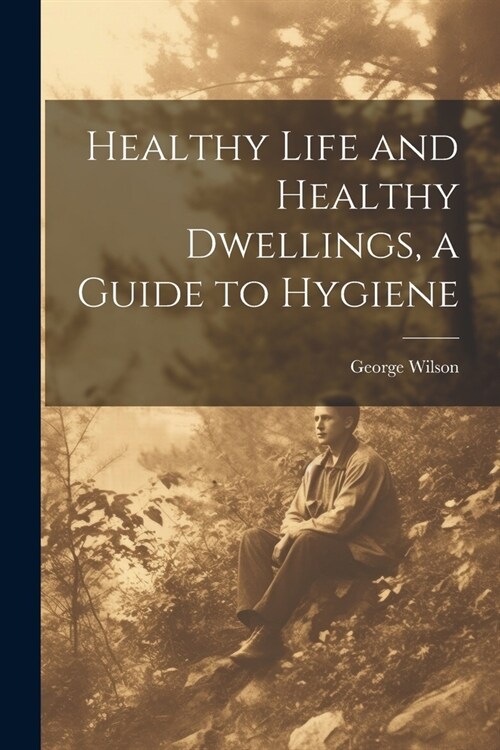 Healthy Life and Healthy Dwellings, a Guide to Hygiene (Paperback)