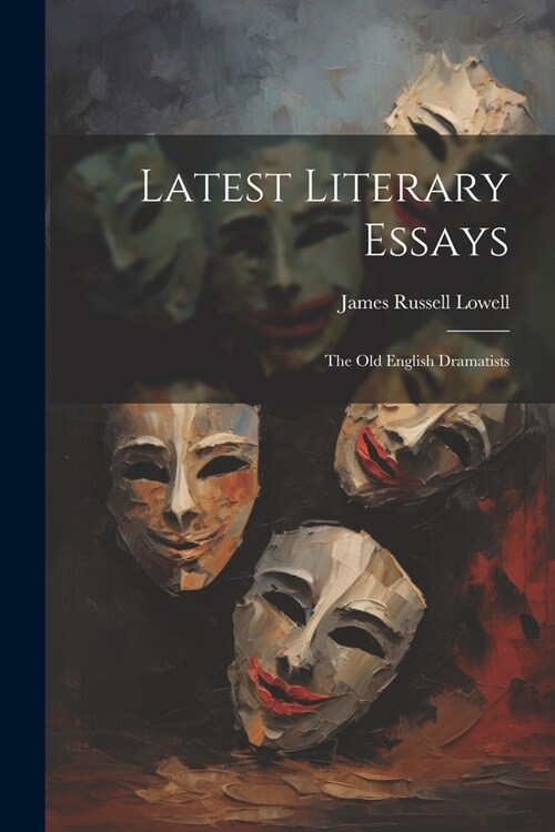 Latest Literary Essays; the Old English Dramatists (Paperback)