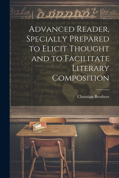 Advanced Reader, Specially Prepared to Elicit Thought and to Facilitate Literary Composition (Paperback)