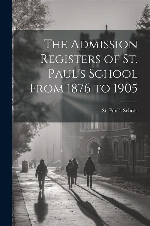 The Admission Registers of St. Pauls School From 1876 to 1905 (Paperback)