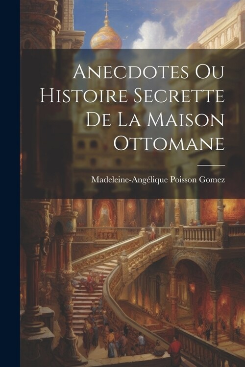 Anecdotes Ou Histoire Secrette De La Maison Ottomane (Paperback)
