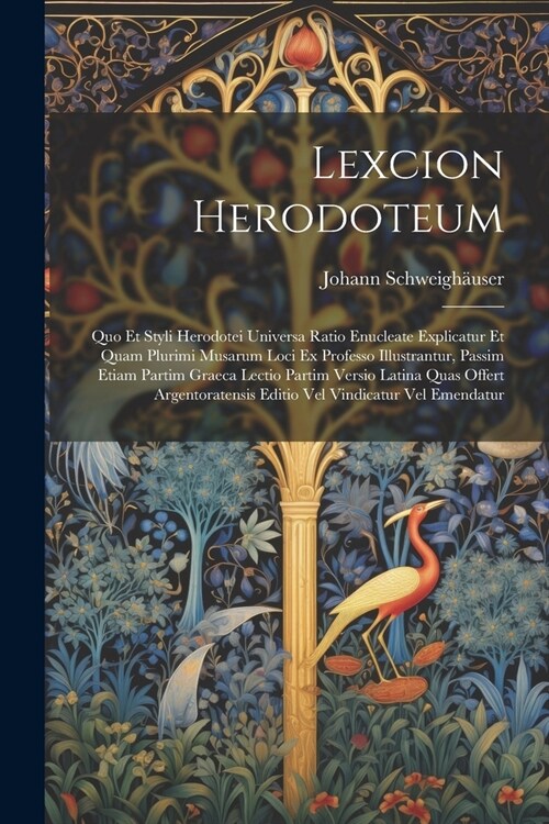Lexcion Herodoteum: Quo Et Styli Herodotei Universa Ratio Enucleate Explicatur Et Quam Plurimi Musarum Loci Ex Professo Illustrantur, Pass (Paperback)